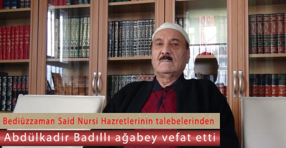 Abdülkadir Badıllı ağabeyimiz vefat etti